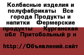 Колбасные изделия и полуфабрикаты - Все города Продукты и напитки » Фермерские продукты   . Курганская обл.,Притобольный р-н